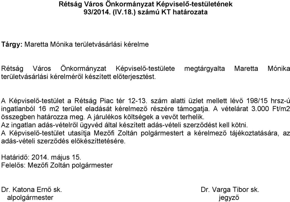 készített előterjesztést. A Képviselő-testület a Rétság Piac tér 12-13. szám alatti üzlet mellett lévő 198/15 hrsz-ú ingatlanból 16 m2 terület eladását kérelmező részére támogatja.