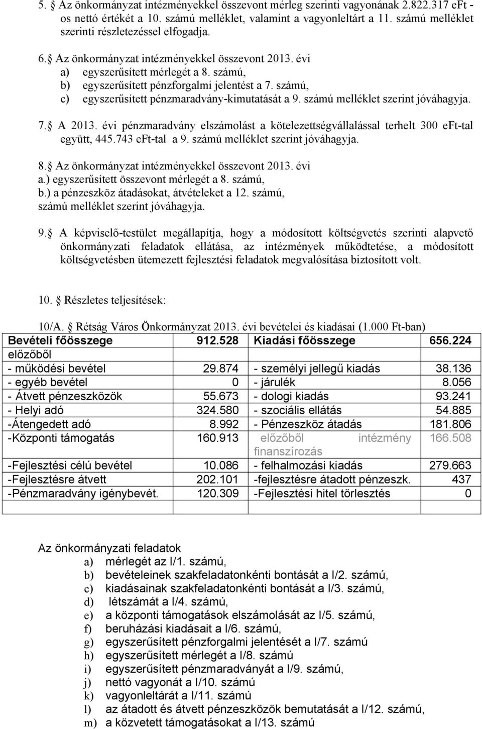 számú, c) egyszerűsített pénzmaradvány-kimutatását a 9. számú melléklet szerint jóváhagyja. 7. A 2013. évi pénzmaradvány elszámolást a kötelezettségvállalással terhelt 300 eft-tal együtt, 445.