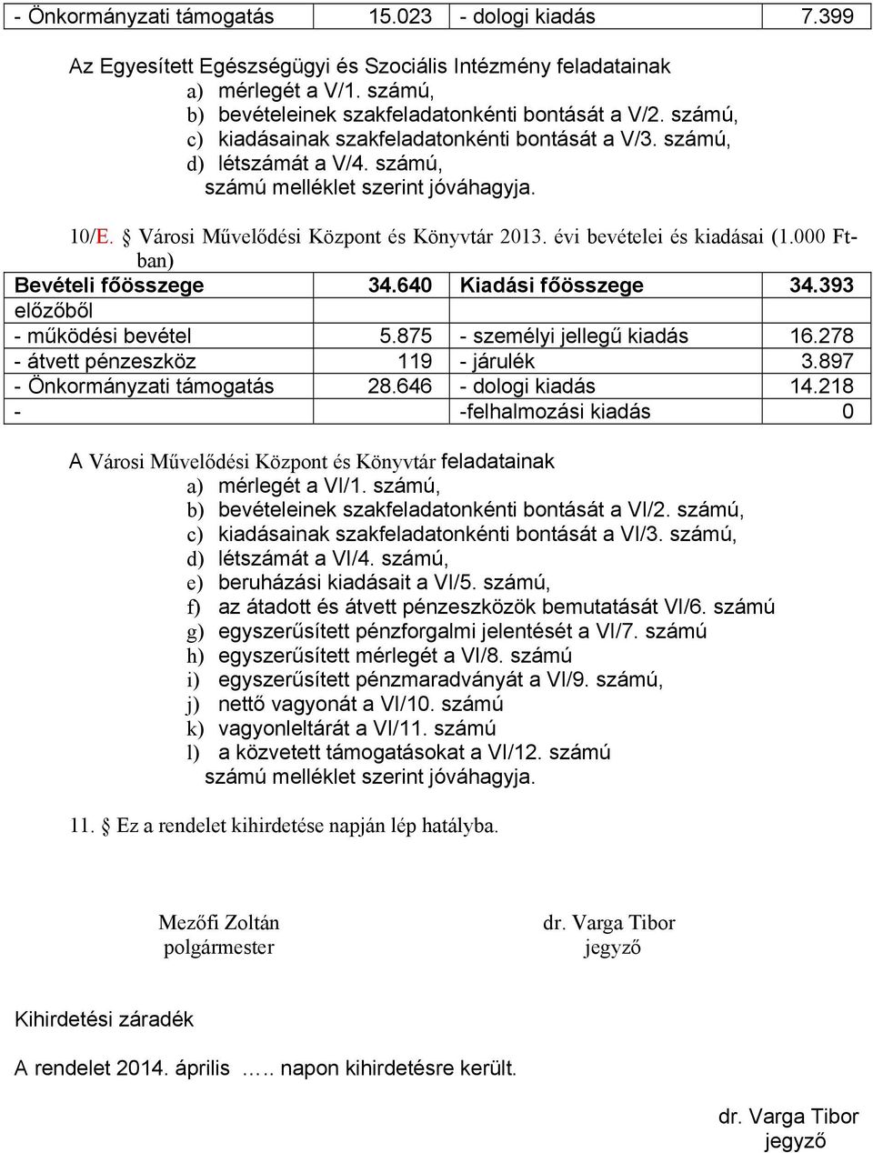 évi bevételei és kiadásai (1.000 Ftban) Bevételi főösszege 34.640 Kiadási főösszege 34.393 előzőből - működési bevétel 5.875 - személyi jellegű kiadás 16.278 - átvett pénzeszköz 119 - járulék 3.