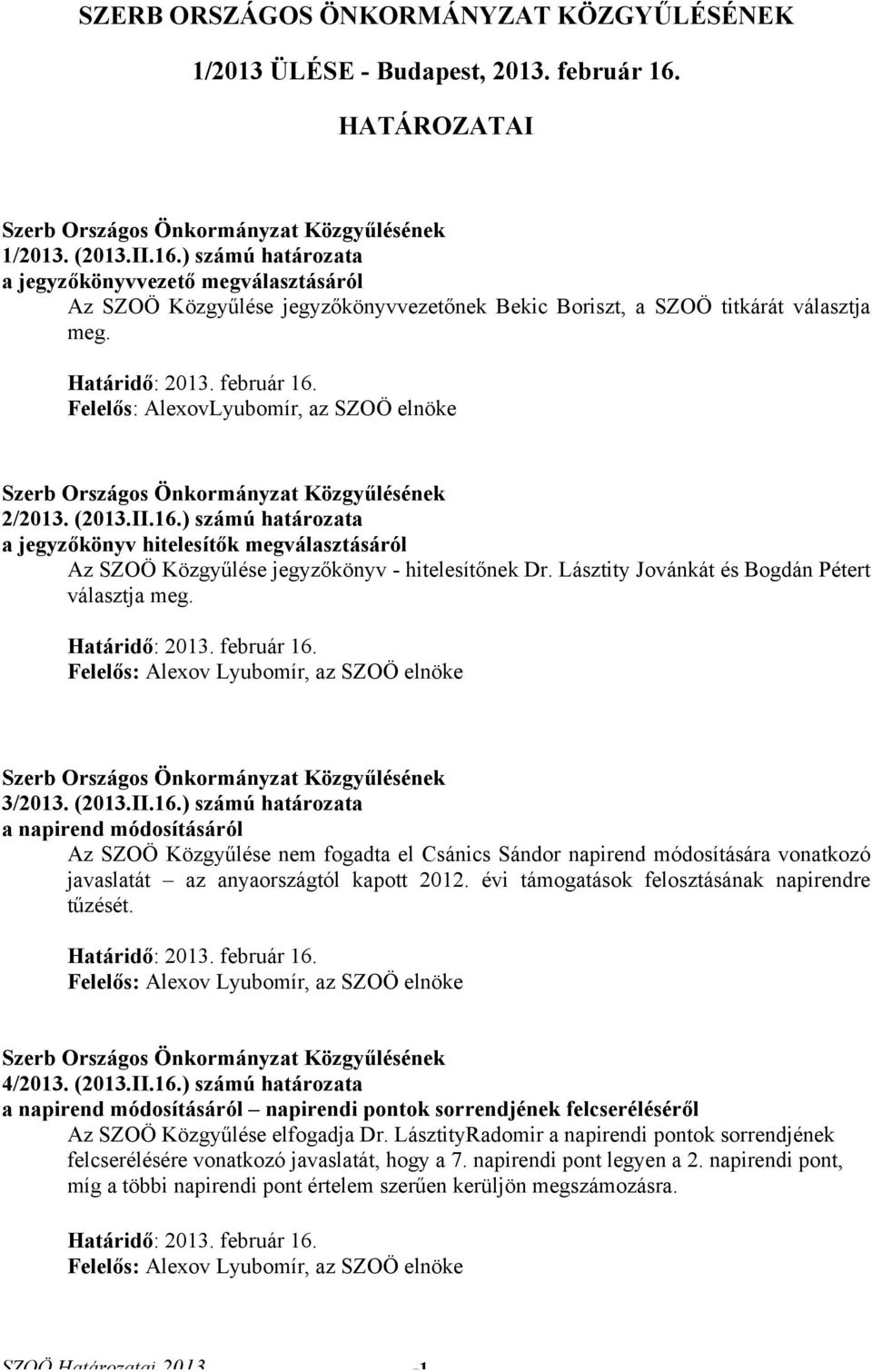 február 16. Felelős: AlexovLyubomír, az SZOÖ elnöke 2/2013. (2013.II.16.) számú határozata a jegyzőkönyv hitelesítők megválasztásáról Az SZOÖ Közgyűlése jegyzőkönyv - hitelesítőnek Dr.