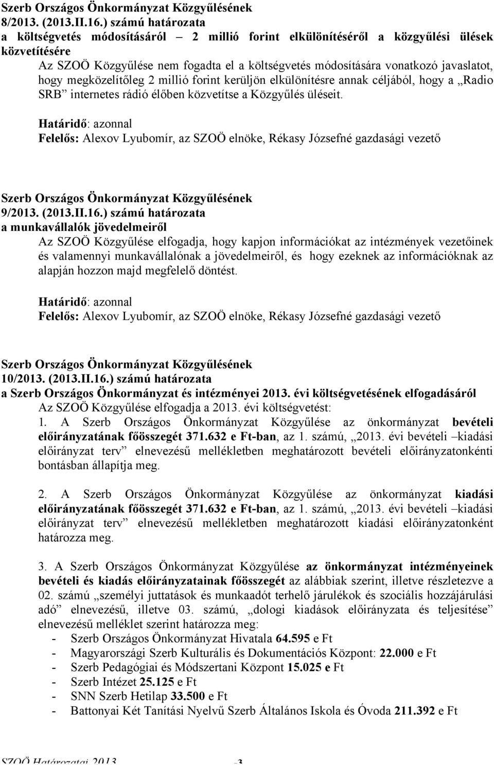 hogy megközelítőleg 2 millió forint kerüljön elkülönítésre annak céljából, hogy a Radio SRB internetes rádió élőben közvetítse a Közgyűlés üléseit., Rékasy Józsefné gazdasági vezető 9/2013. (2013.II.