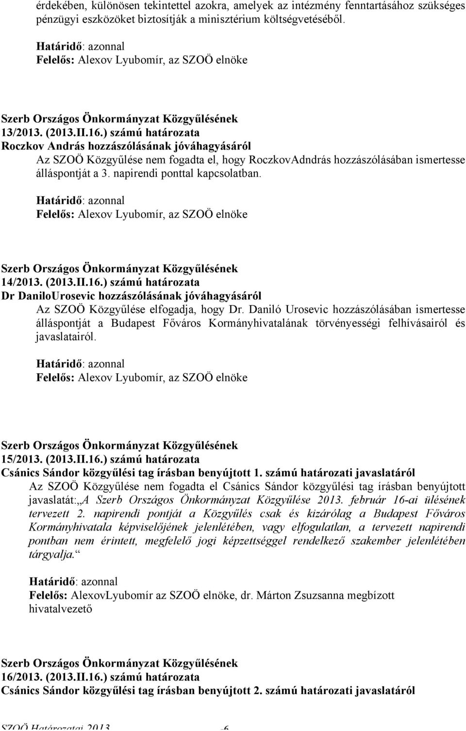 14/2013. (2013.II.16.) számú határozata Dr DaniloUrosevic hozzászólásának jóváhagyásáról Az SZOÖ Közgyűlése elfogadja, hogy Dr.