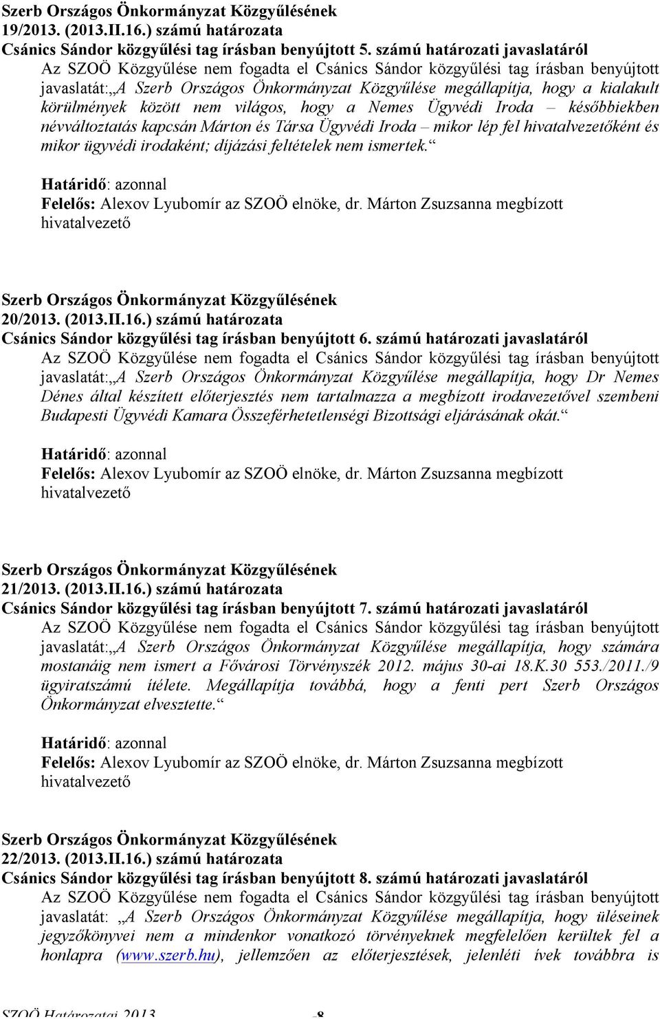 névváltoztatás kapcsán Márton és Társa Ügyvédi Iroda mikor lép fel ként és mikor ügyvédi irodaként; díjázási feltételek nem ismertek. 20/2013. (2013.II.16.