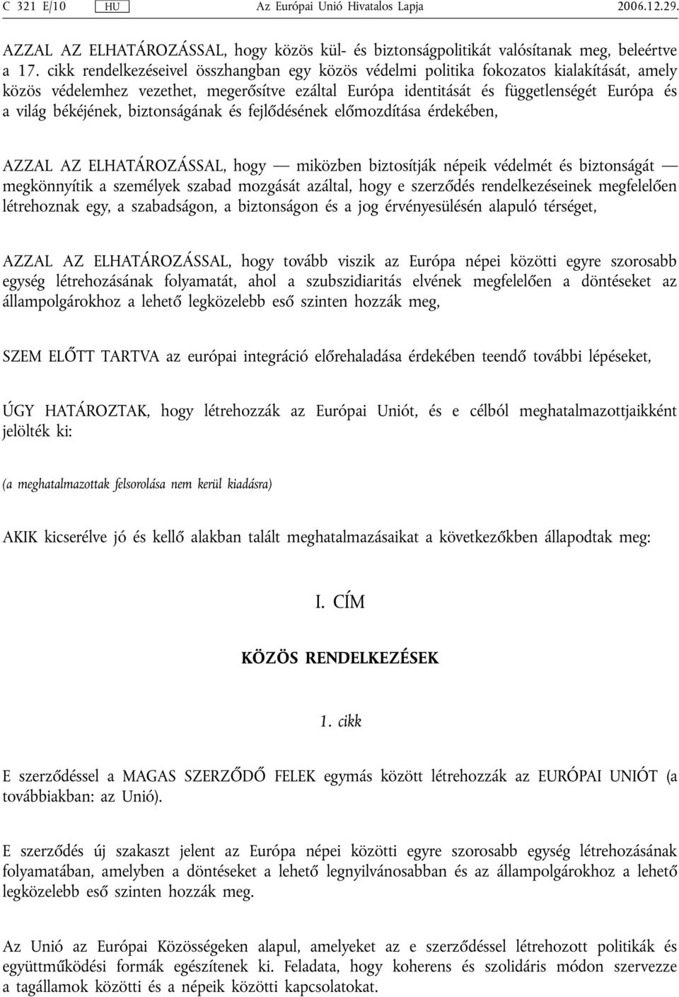 békéjének, biztonságának és fejlődésének előmozdítása érdekében, AZZAL AZ ELHATÁROZÁSSAL, hogy miközben biztosítják népeik védelmét és biztonságát megkönnyítik a személyek szabad mozgását azáltal,