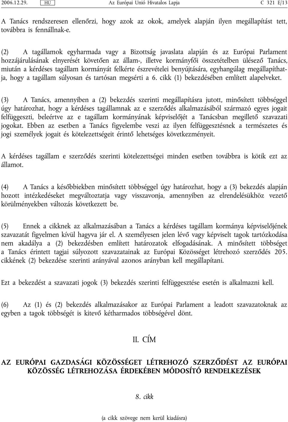 kérdéses tagállam kormányát felkérte észrevételei benyújtására, egyhangúlag megállapíthatja, hogy a tagállam súlyosan és tartósan megsérti a 6. cikk (1) bekezdésében említett alapelveket.