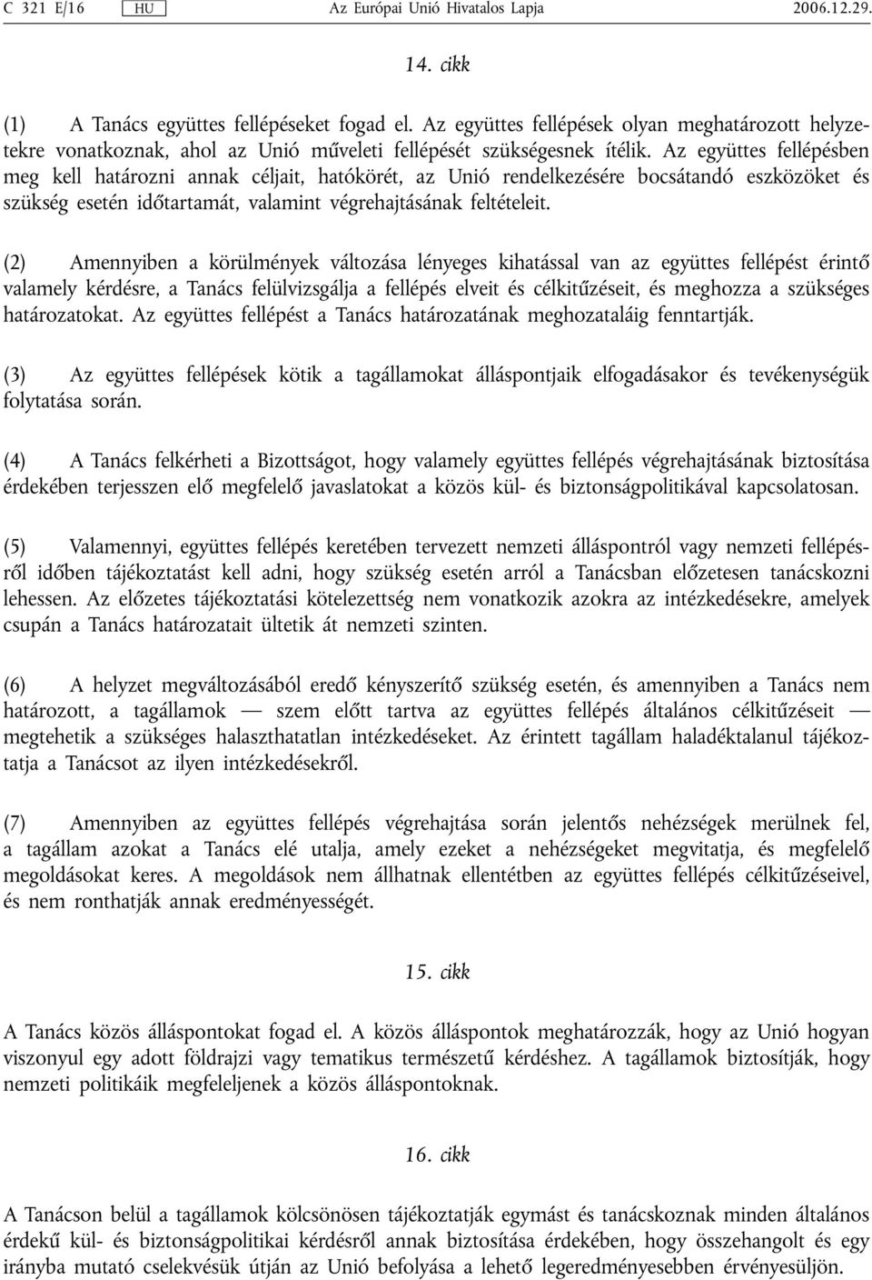 Az együttes fellépésben meg kell határozni annak céljait, hatókörét, az Unió rendelkezésére bocsátandó eszközöket és szükség esetén időtartamát, valamint végrehajtásának feltételeit.