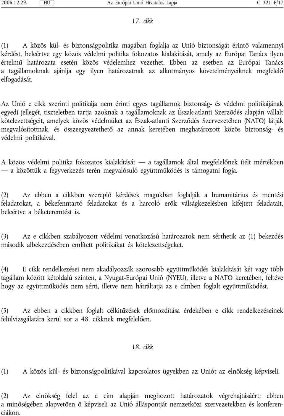 értelmű határozata esetén közös védelemhez vezethet. Ebben az esetben az Európai Tanács a tagállamoknak ajánlja egy ilyen határozatnak az alkotmányos követelményeiknek megfelelő elfogadását.