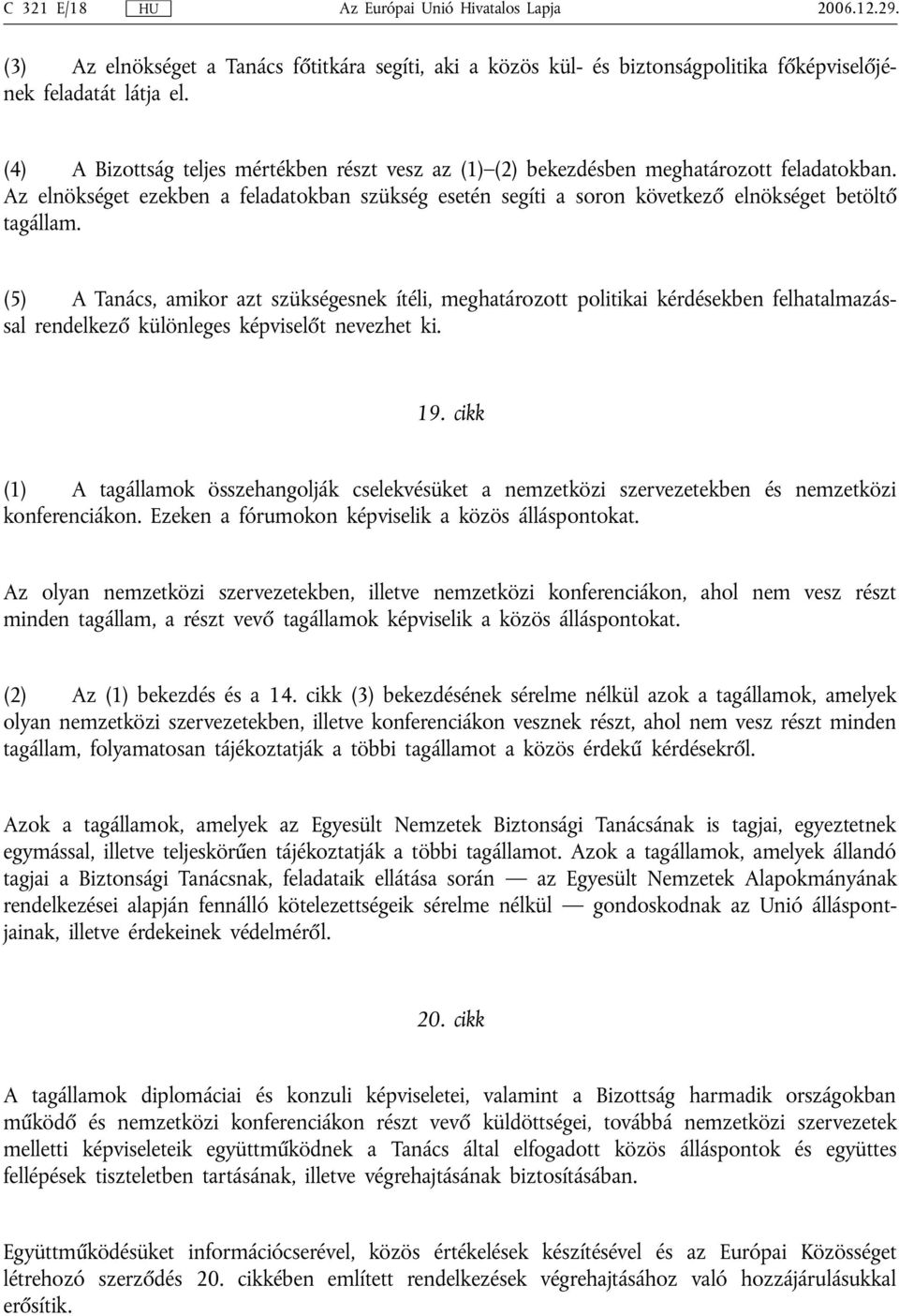 (5) A Tanács, amikor azt szükségesnek ítéli, meghatározott politikai kérdésekben felhatalmazással rendelkező különleges képviselőt nevezhet ki. 19.