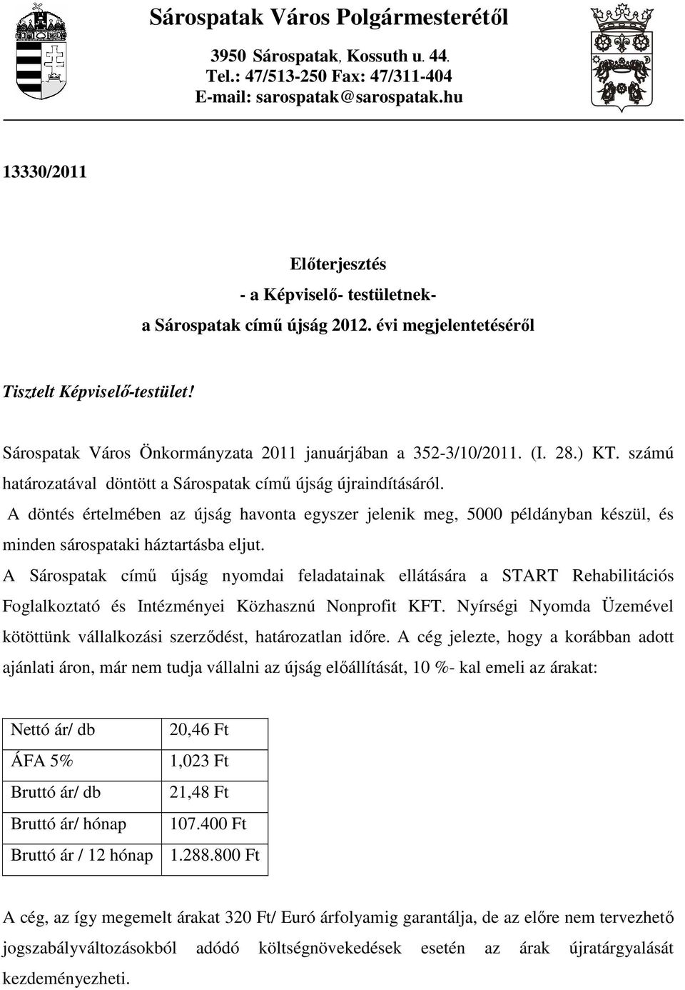 Sárospatak Város Önkormányzata 2011 januárjában a 352-3/10/2011. (I. 28.) KT. számú határozatával döntött a Sárospatak címő újság újraindításáról.