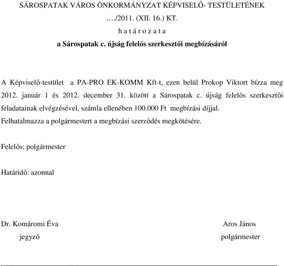 január 1 és 2012. december 31. között a Sárospatak c. újság felelıs szerkesztıi feladatainak elvégzésével, számla ellenében 100.