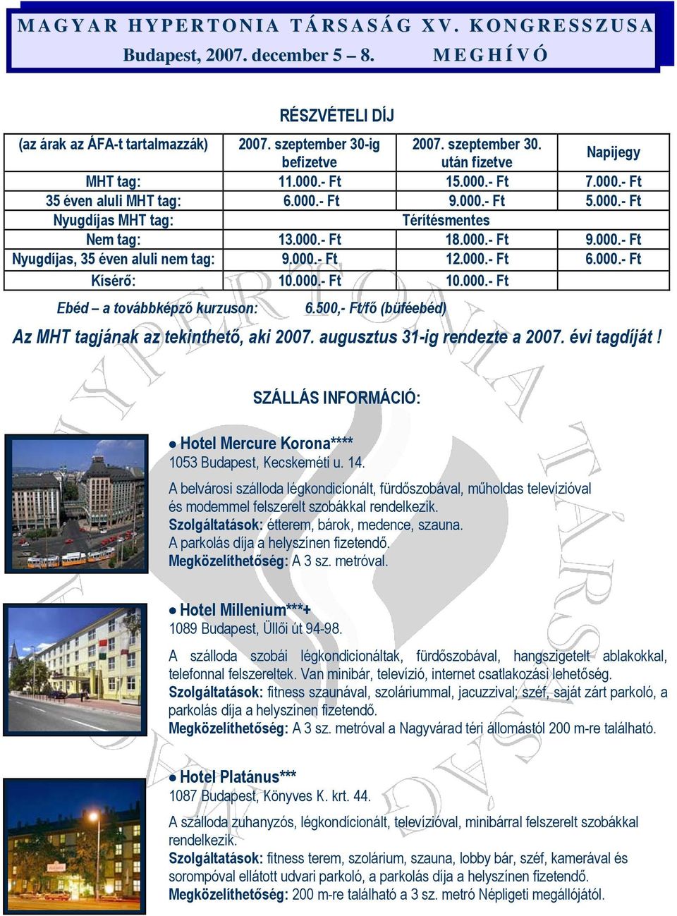 500,- Ft/fő (büféebéd) Az MHT tagjának az tekinthető, aki 2007. augusztus 31-ig rendezte a 2007. évi tagdíját! SZÁLLÁS INFORMÁCIÓ: Hotel Mercure Korona**** 1053 Budapest, Kecskeméti u. 14.