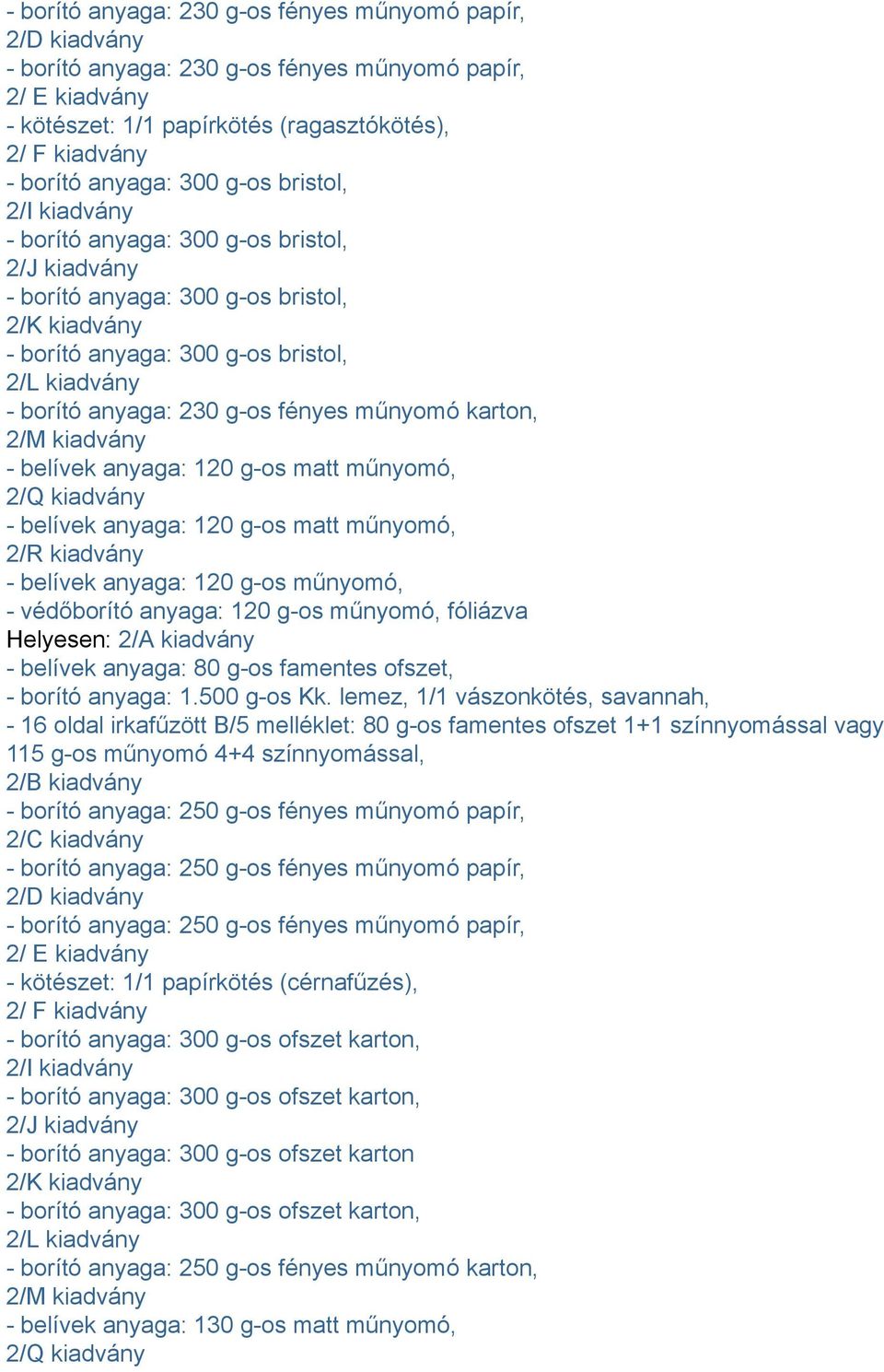 g-os fényes műnyomó karton, 2/M kiadvány - belívek anyaga: 120 g-os matt műnyomó, 2/Q kiadvány - belívek anyaga: 120 g-os matt műnyomó, 2/R kiadvány - belívek anyaga: 120 g-os műnyomó, - védőborító