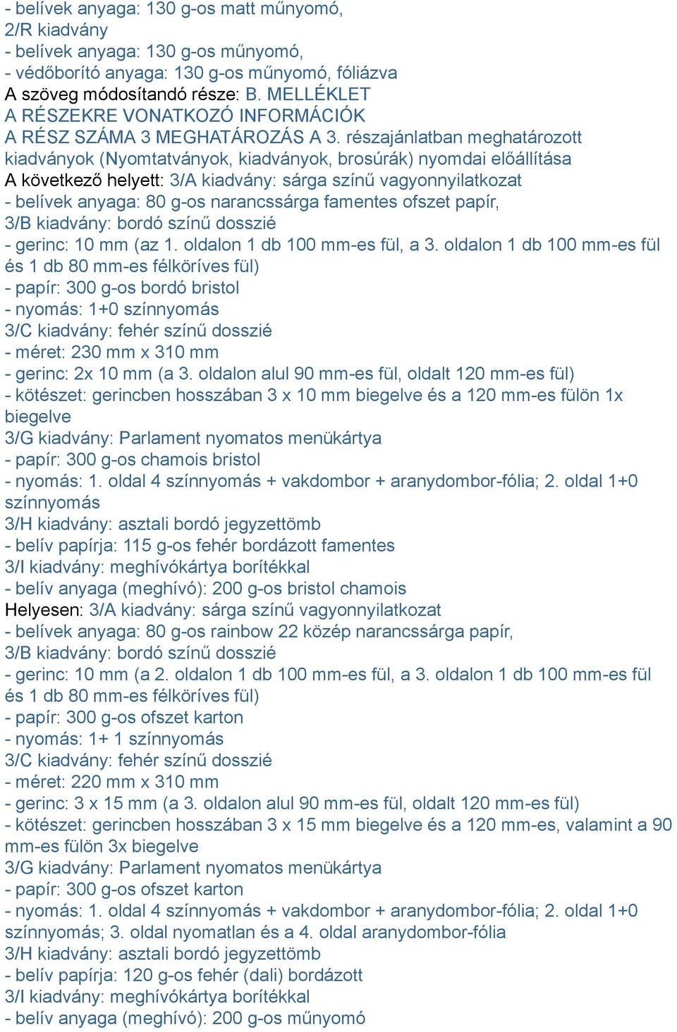 részajánlatban meghatározott kiadványok (Nyomtatványok, kiadványok, brosúrák) nyomdai előállítása A következő helyett: 3/A kiadvány: sárga színű vagyonnyilatkozat - belívek anyaga: 80 g-os