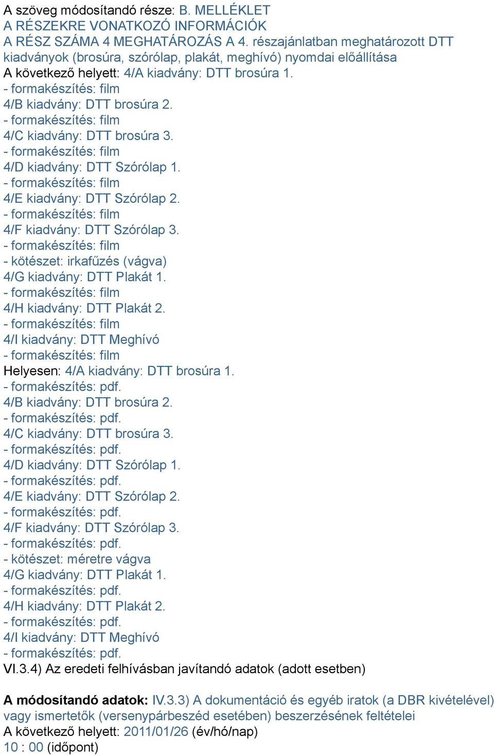 4/C kiadvány: DTT brosúra 3. 4/D kiadvány: DTT Szórólap 1. 4/E kiadvány: DTT Szórólap 2. 4/F kiadvány: DTT Szórólap 3. - kötészet: irkafűzés (vágva) 4/G kiadvány: DTT Plakát 1.