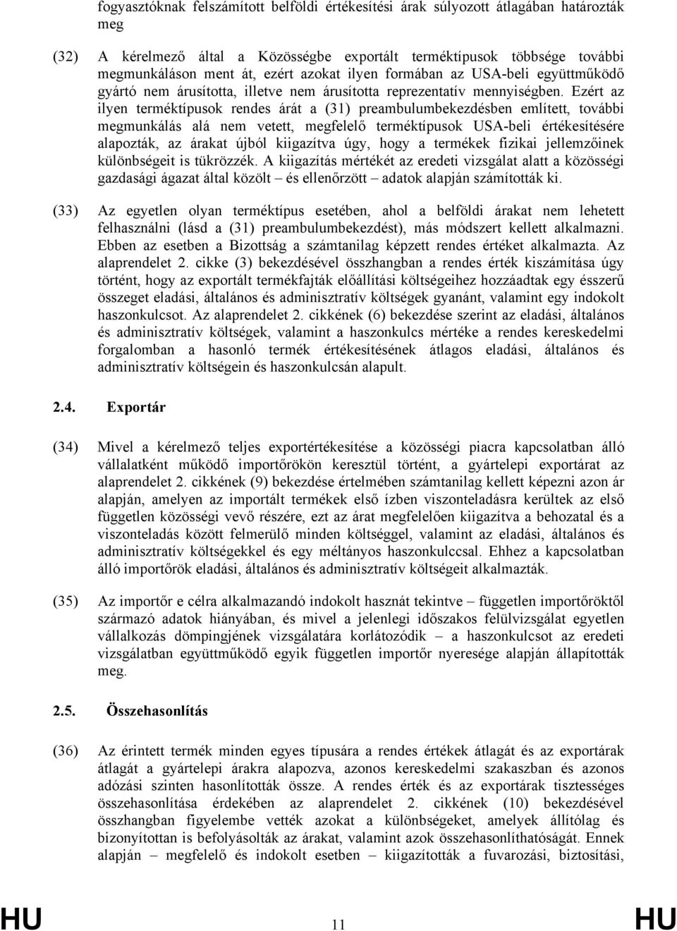 Ezért az ilyen terméktípusok rendes árát a (31) preambulumbekezdésben említett, további megmunkálás alá nem vetett, megfelelő terméktípusok USA-beli értékesítésére alapozták, az árakat újból