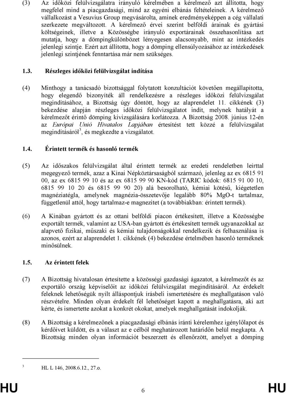 A kérelmező érvei szerint belföldi árainak és gyártási költségeinek, illetve a Közösségbe irányuló exportárainak összehasonlítása azt mutatja, hogy a dömpingkülönbözet lényegesen alacsonyabb, mint az