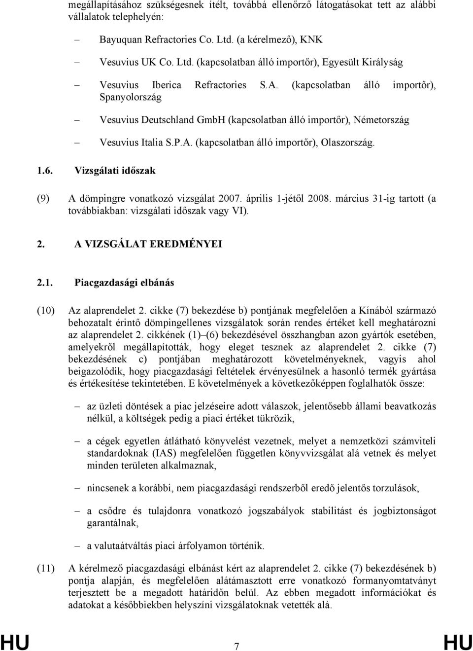 (kapcsolatban álló importőr), Spanyolország Vesuvius Deutschland GmbH (kapcsolatban álló importőr), Németország Vesuvius Italia S.P.A. (kapcsolatban álló importőr), Olaszország. 1.6.