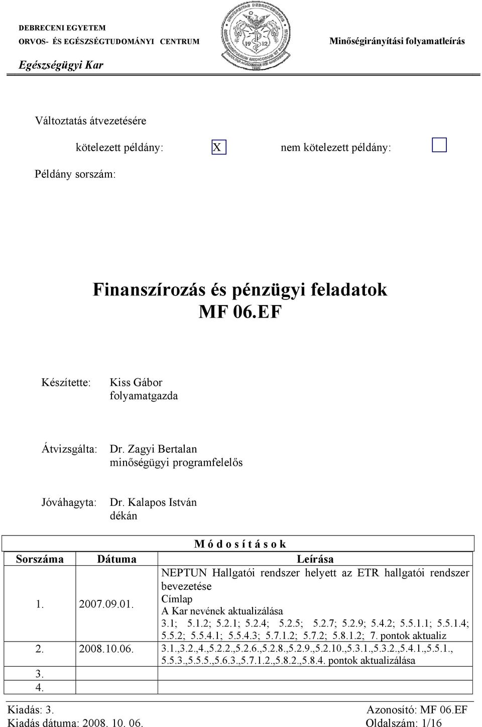 NEPTUN Hallgatói rendszer helyett az ETR hallgatói rendszer bevezetése Címlap A Kar nevének aktualizálása 3.1; 5.1.2; 5.2.1; 5.2.4; 5.2.5; 5.2.7; 5.2.9; 5.4.2; 5.5.1.1; 5.5.1.4; 5.5.2; 5.5.4.1; 5.5.4.3; 5.