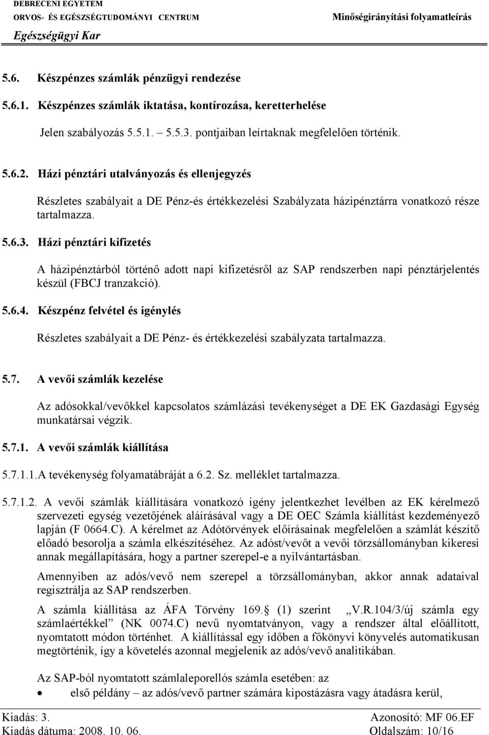 Házi pénztári kifizetés A házipénztárból történő adott napi kifizetésről az SAP rendszerben napi pénztárjelentés készül (FBCJ tranzakció). 5.6.4.