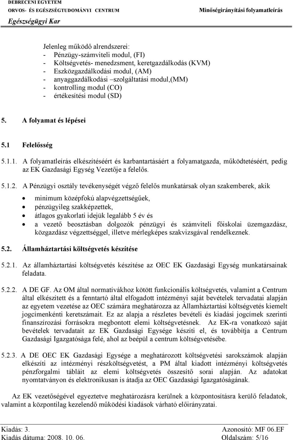 Felelősség 5.1.1. A folyamatleírás elkészítéséért és karbantartásáért a folyamatgazda, működtetéséért, pedig az EK Gazdasági Egység Vezetője a felelős. 5.1.2.