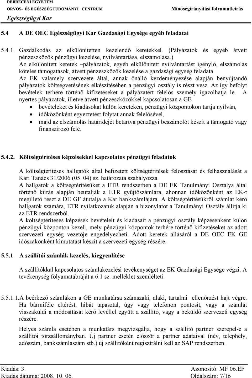 Az EK valamely szervezete által, annak önálló kezdeményezése alapján benyújtandó pályázatok költségvetésének elkészítésében a pénzügyi osztály is részt vesz.