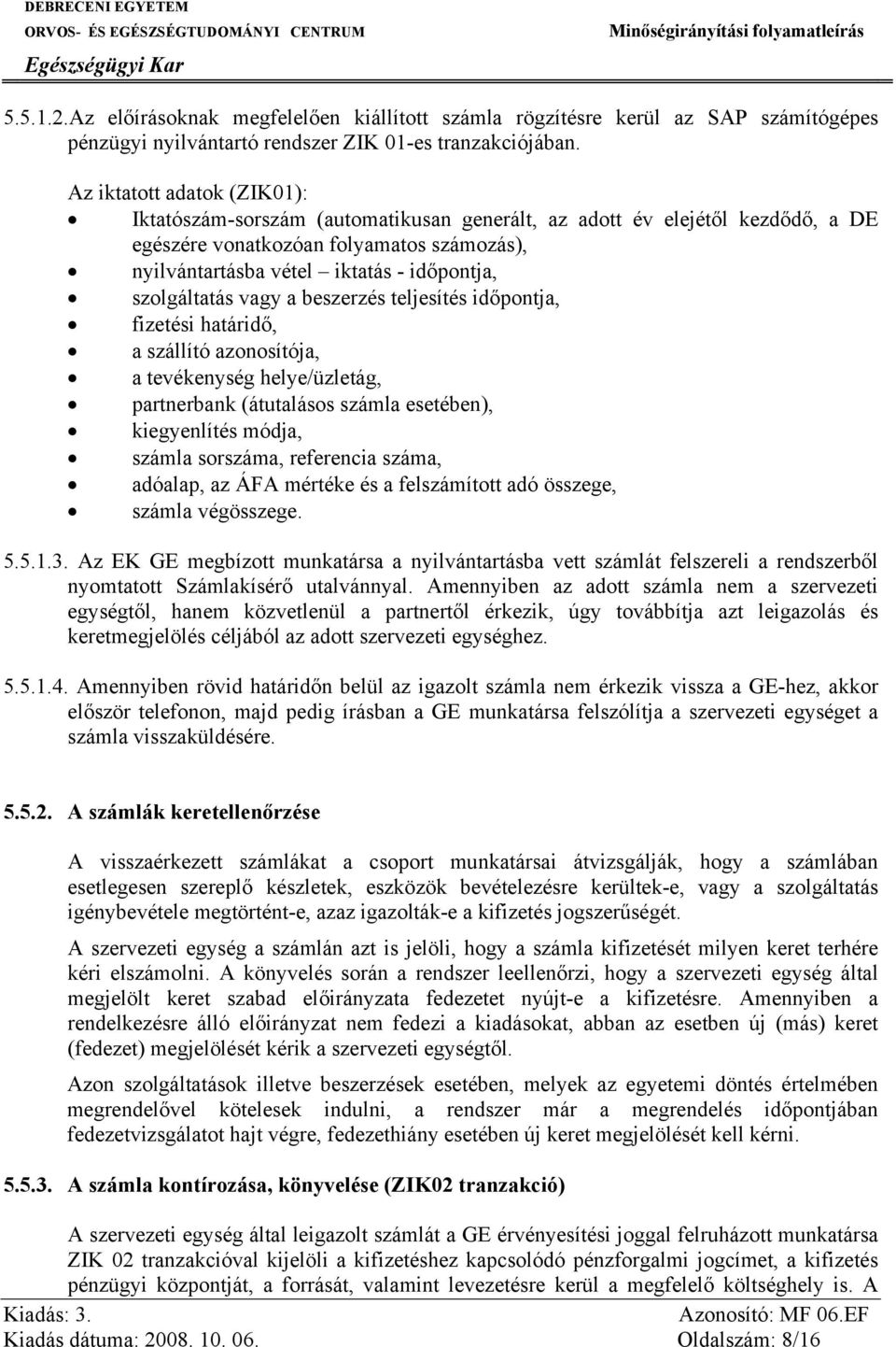 szolgáltatás vagy a beszerzés teljesítés időpontja, fizetési határidő, a szállító azonosítója, a tevékenység helye/üzletág, partnerbank (átutalásos számla esetében), kiegyenlítés módja, számla