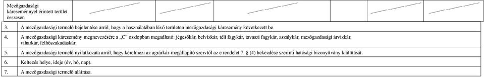 A mezőgazdasági káresemény megnevezésére a C oszlopban megadható: jégesőkár, belvízkár, téli fagykár, tavaszi fagykár, aszálykár, mezőgazdasági