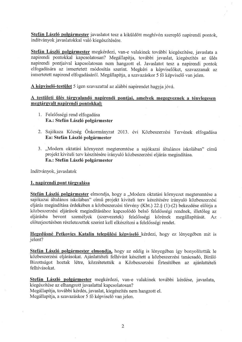 Meglilapitja, tovfbbi javaslat, kiegeszites az il6s napirendi pontjaival kapcsolatosan nem hangzott el. Javaslatot tesz a napirendi pontok elfogad6s6ra az ismertetett m6dosit6s szerint.