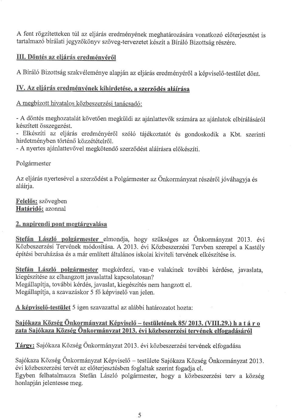 tan6csado : - A dontds meghozatalat kovetden megktildi az qhnlattev6k sz\mfra az alfnlatok elbirrlt6sar6l k6szitett osszegez6st.