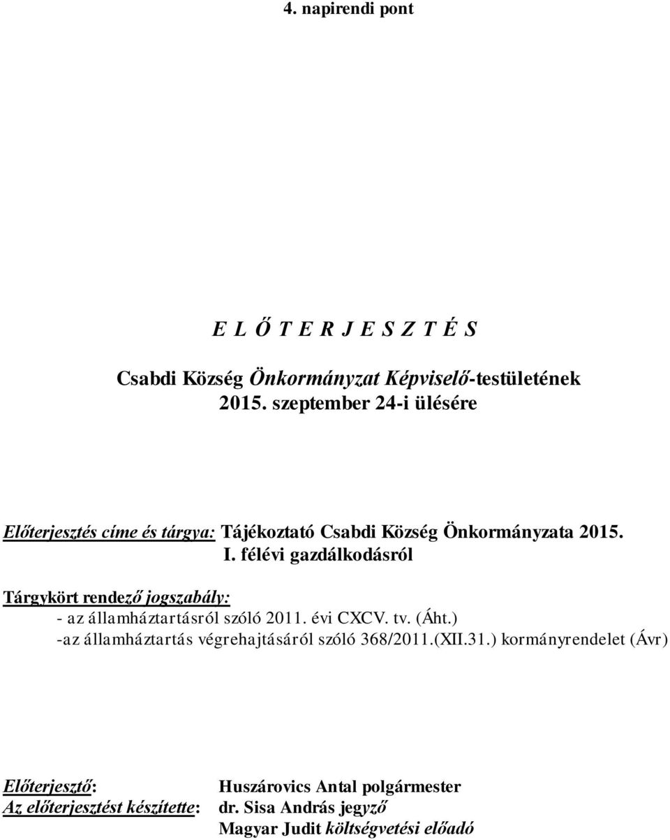 félévi gazdálkodásról Tárgykört rendező jogszabály: - az államháztartásról szóló 2011. évi CXCV. tv. (Áht.