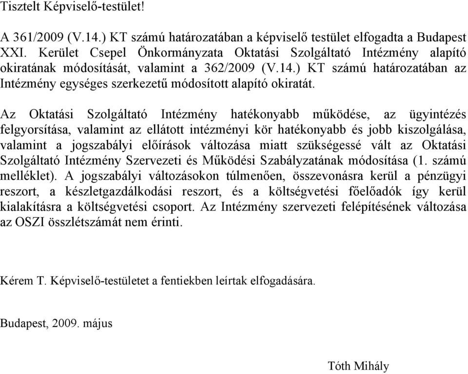 Az Oktatási Szolgáltató Intézmény hatékonyabb működése, az ügyintézés felgyorsítása, valamint az ellátott intézményi kör hatékonyabb és jobb kiszolgálása, valamint a jogszabályi előírások változása