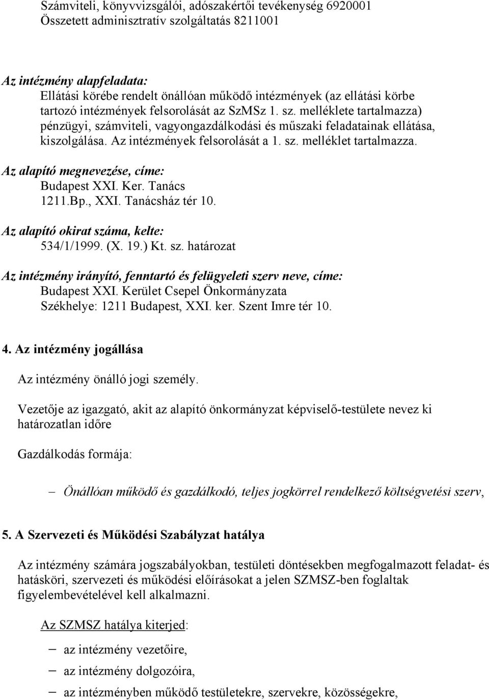 sz. melléklet tartalmazza. Az alapító megnevezése, címe: Budapest XXI. Ker. Tanács 1211.Bp., XXI. Tanácsház tér 10. Az alapító okirat szá