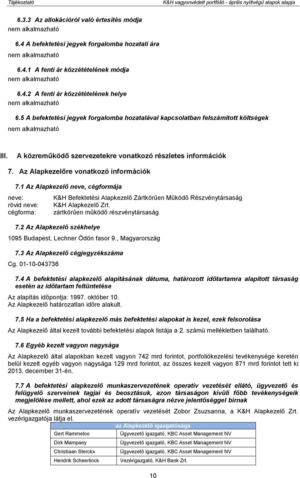 Az Alapkezelőre vonatkozó információk 7.1 Az Alapkezelő neve, cégformája neve: rövid neve: cégforma: K&H Befektetési Alapkezelő Zártkörűen Működő Részvénytársaság K&H Alapkezelő Zrt.