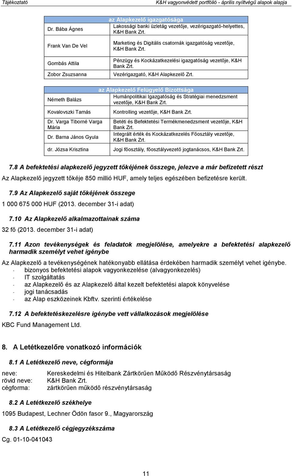 Marketing és Digitális csatornák igazgatóság vezetője, K&H Bank Zrt. Pénzügy és Kockázatkezelési igazgatóság vezetője, K&H Bank Zrt. Vezérigazgató, K&H Alapkezelő Zrt.