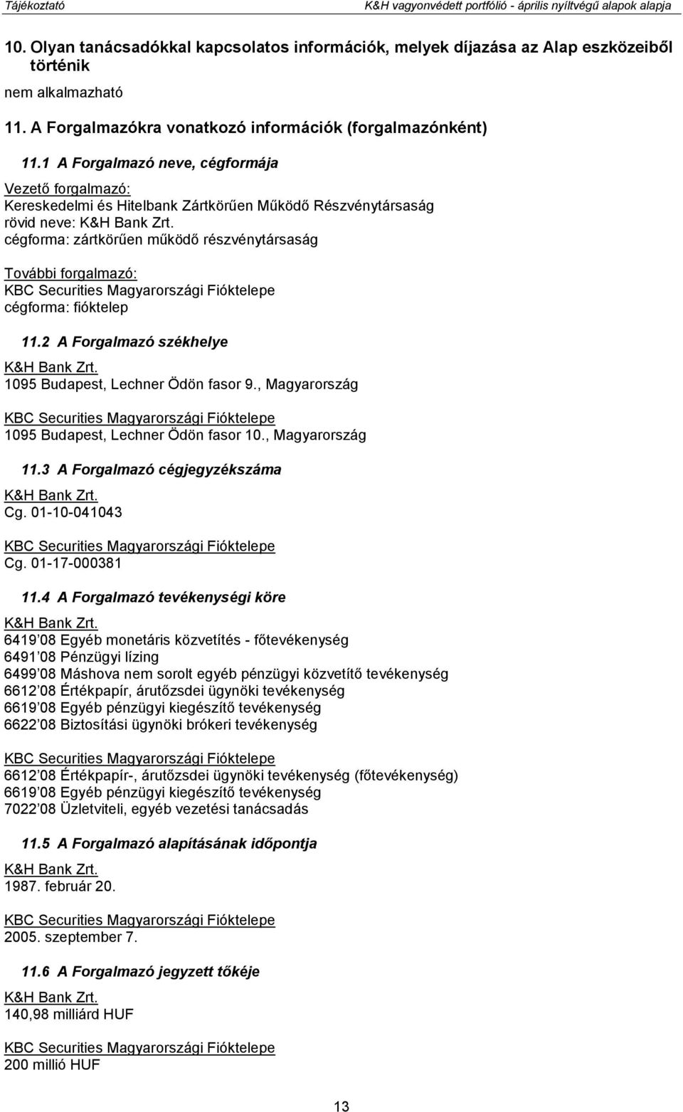 cégforma: zártkörűen működő részvénytársaság További forgalmazó: KBC Securities Magyarországi Fióktelepe cégforma: fióktelep 11.2 A Forgalmazó székhelye K&H Bank Zrt.