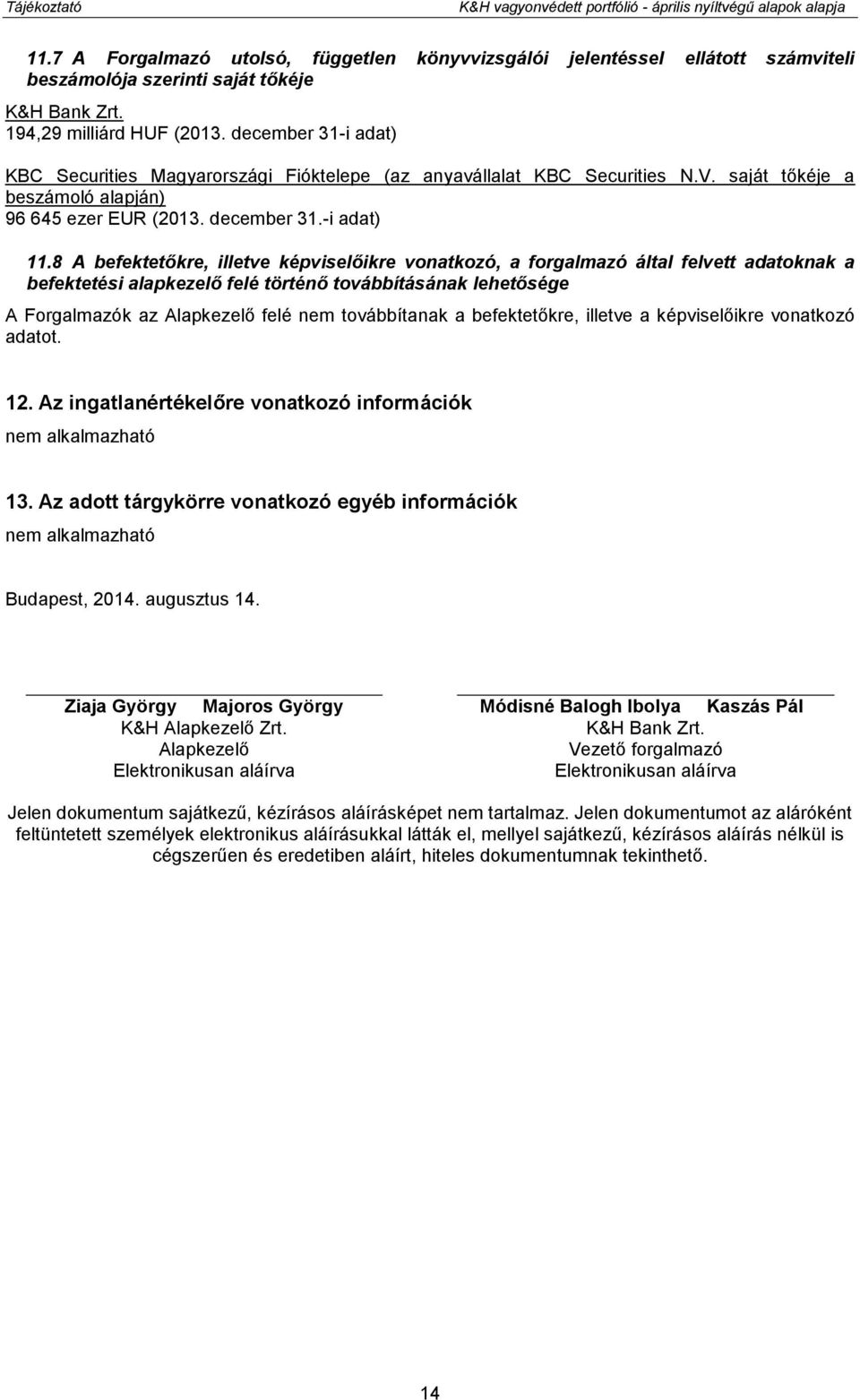 december 31-i adat) KBC Securities Magyarországi Fióktelepe (az anyavállalat KBC Securities N.V. saját tőkéje a beszámoló alapján) 96 645 ezer EUR (2013. december 31.-i adat) 11.