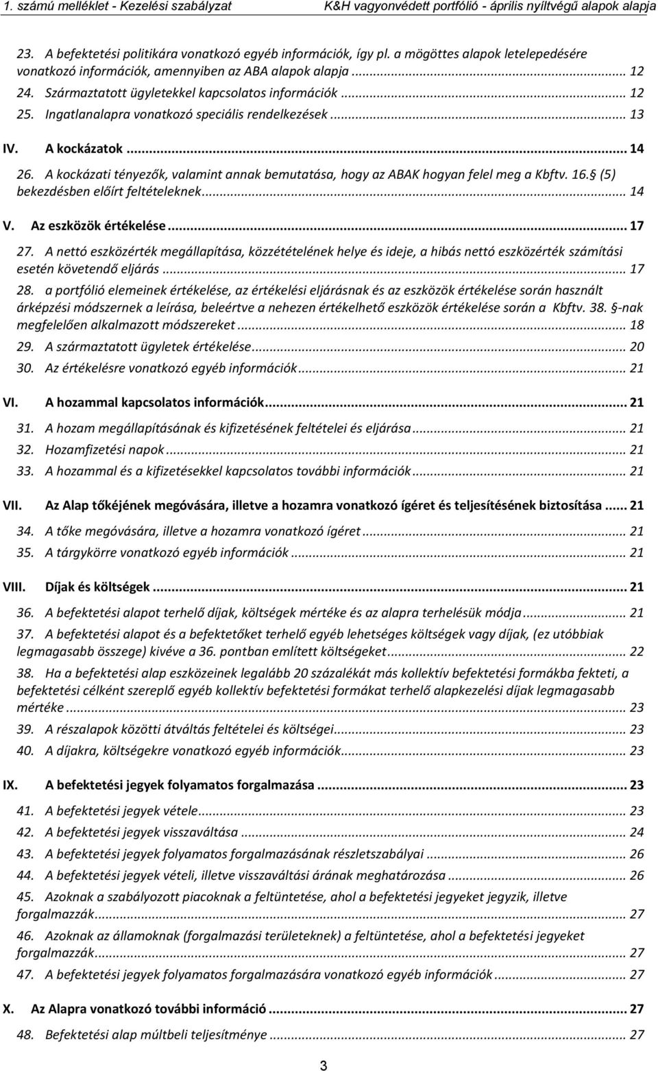 A kockázati tényezők, valamint annak bemutatása, hogy az ABAK hogyan felel meg a Kbftv. 16. (5) bekezdésben előírt feltételeknek... 14 V. Az eszközök értékelése... 17 27.