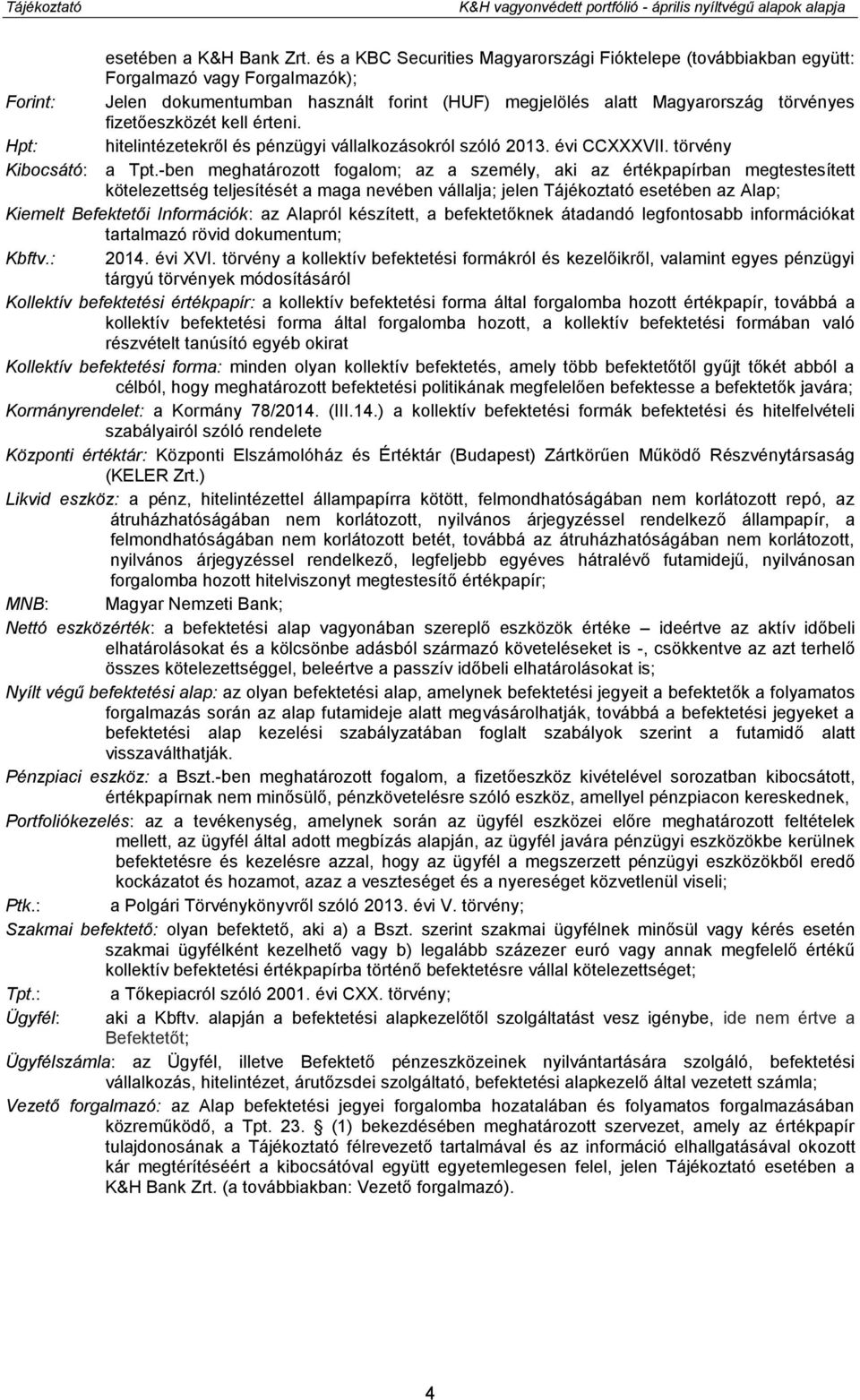 fizetőeszközét kell érteni. Hpt: hitelintézetekről és pénzügyi vállalkozásokról szóló 2013. évi CCXXXVII. törvény Kibocsátó: a Tpt.