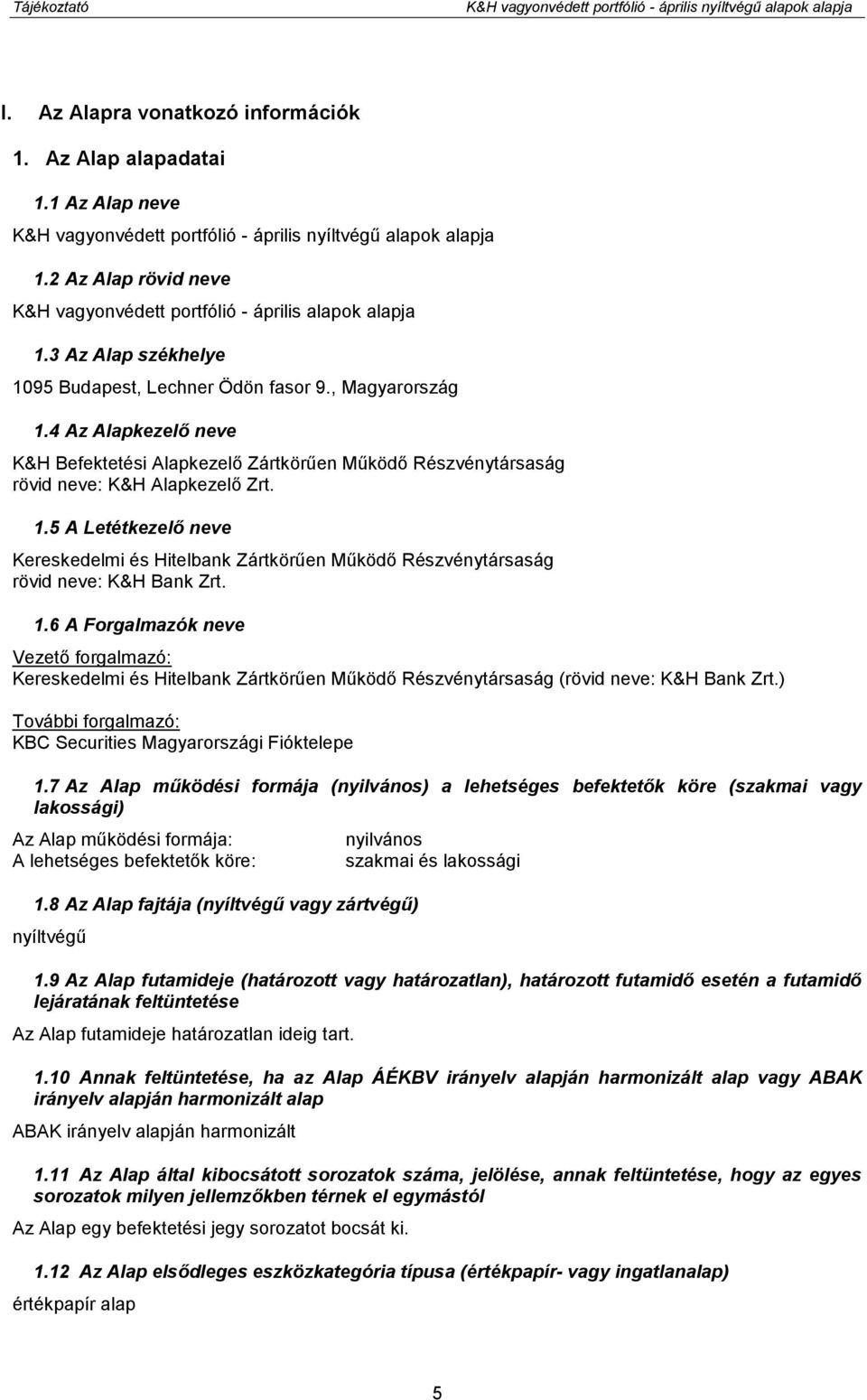 3 Az Alap székhelye 1095 Budapest, Lechner Ödön fasor 9., Magyarország 1.4 Az Alapkezelő neve K&H Befektetési Alapkezelő Zártkörűen Működő Részvénytársaság rövid neve: K&H Alapkezelő Zrt. 1.5 A Letétkezelő neve Kereskedelmi és Hitelbank Zártkörűen Működő Részvénytársaság rövid neve: K&H Bank Zrt.