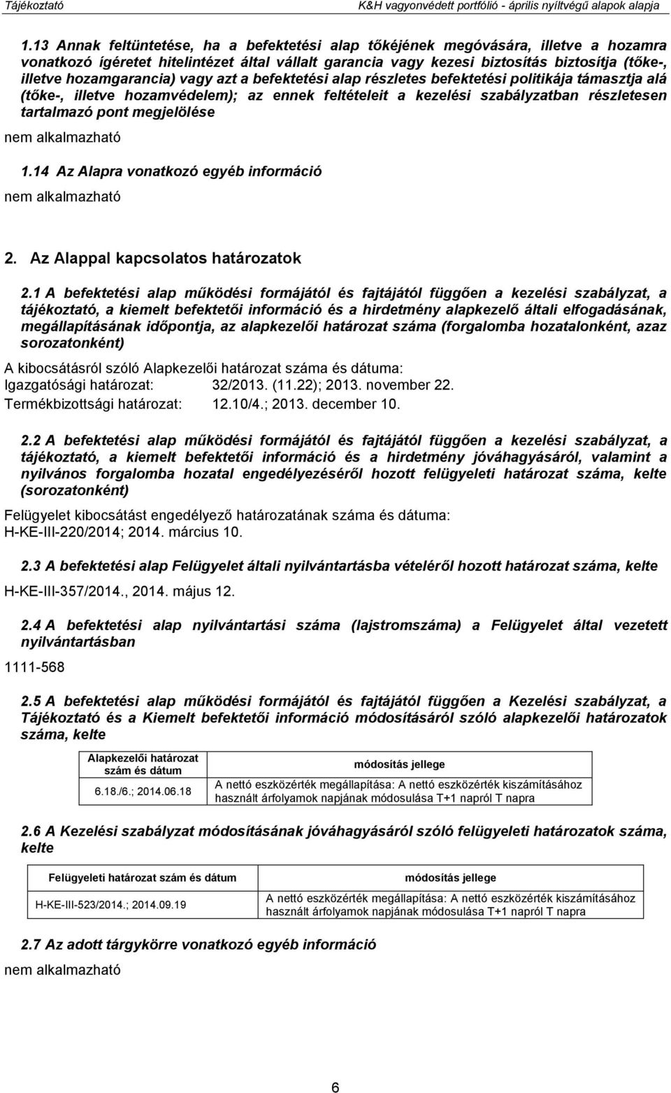 hozamgarancia) vagy azt a befektetési alap részletes befektetési politikája támasztja alá (tőke-, illetve hozamvédelem); az ennek feltételeit a kezelési szabályzatban részletesen tartalmazó pont