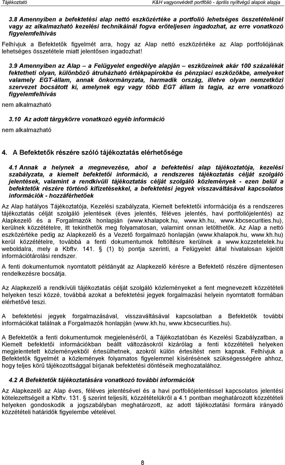 Felhívjuk a Befektetők figyelmét arra, hogy az Alap nettó eszközértéke az Alap portfoliójának lehetséges összetétele miatt jelentősen ingadozhat! 3.