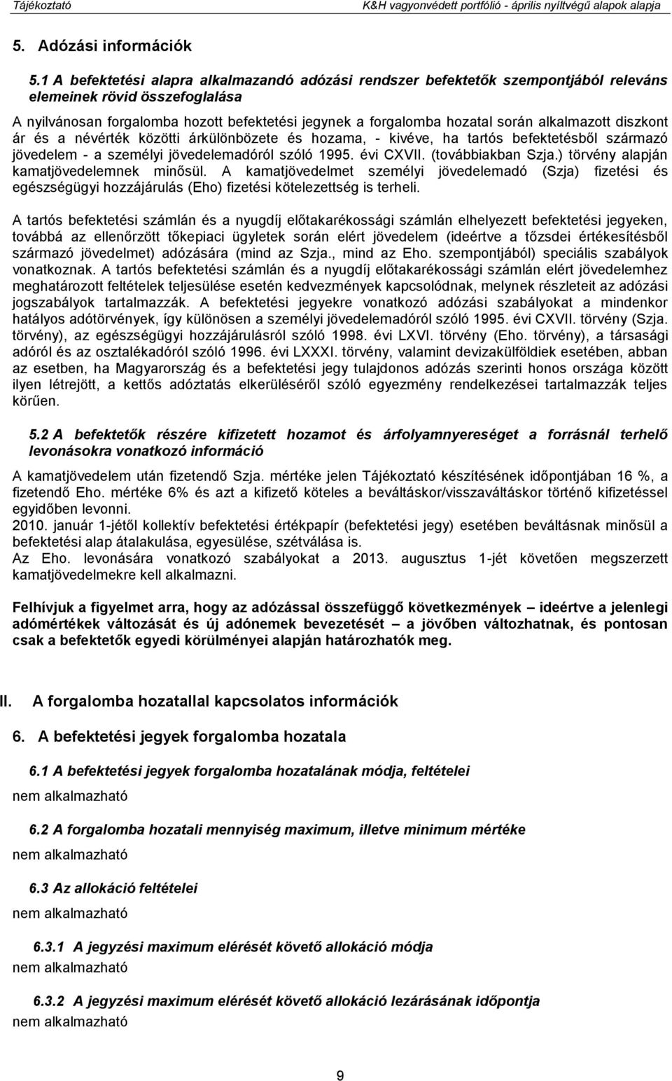 alkalmazott diszkont ár és a névérték közötti árkülönbözete és hozama, - kivéve, ha tartós befektetésből származó jövedelem - a személyi jövedelemadóról szóló 1995. évi CXVII. (továbbiakban Szja.