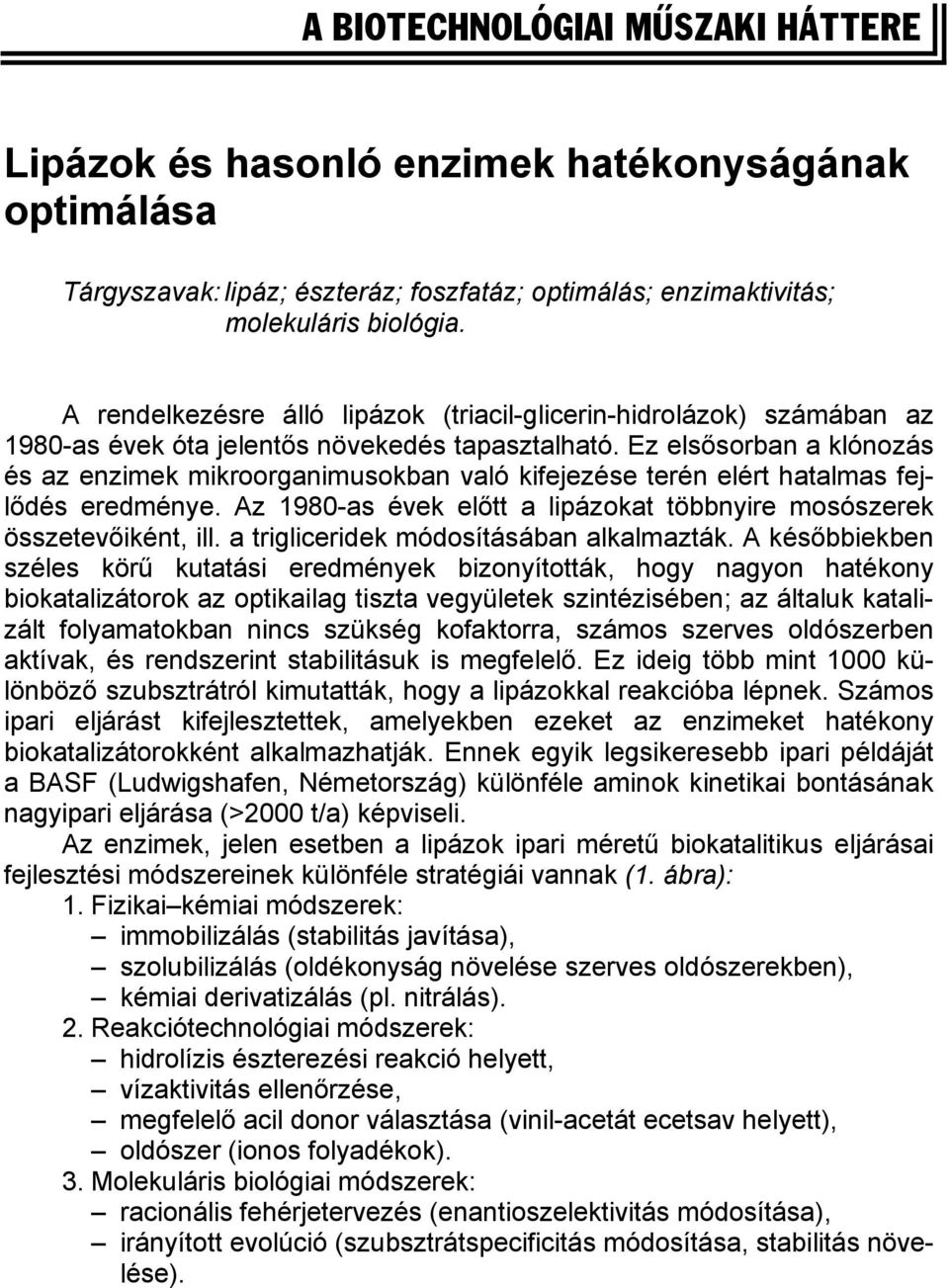 Ez elsősorban a klónozás és az enzimek mikroorganimusokban való kifejezése terén elért hatalmas fejlődés eredménye. Az 1980-as évek előtt a lipázokat többnyire mosószerek összetevőiként, ill.