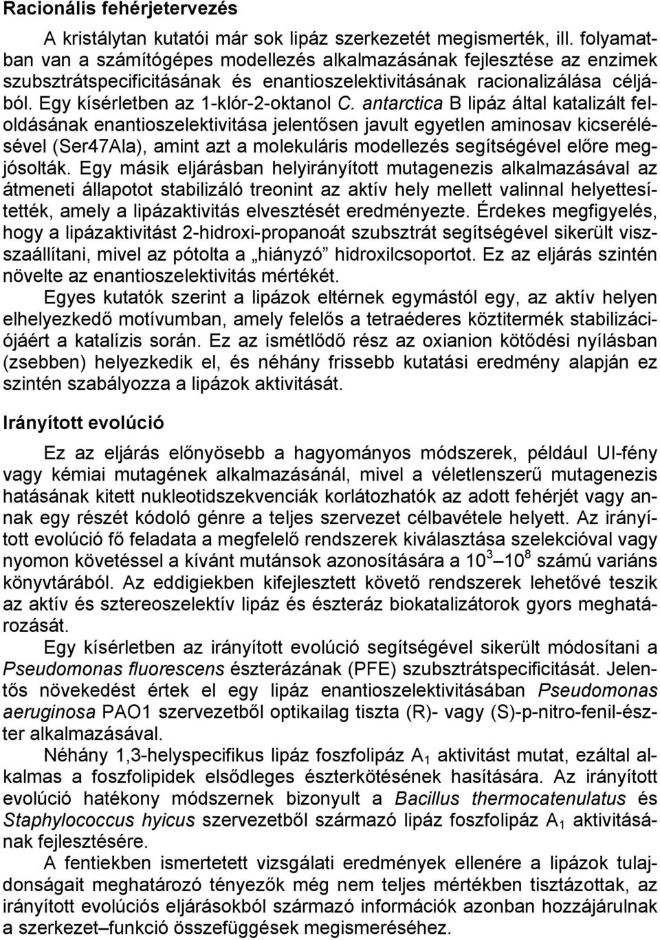 antarctica B lipáz által katalizált feloldásának enantioszelektivitása jelentősen javult egyetlen aminosav kicserélésével (Ser47Ala), amint azt a molekuláris modellezés segítségével előre megjósolták.