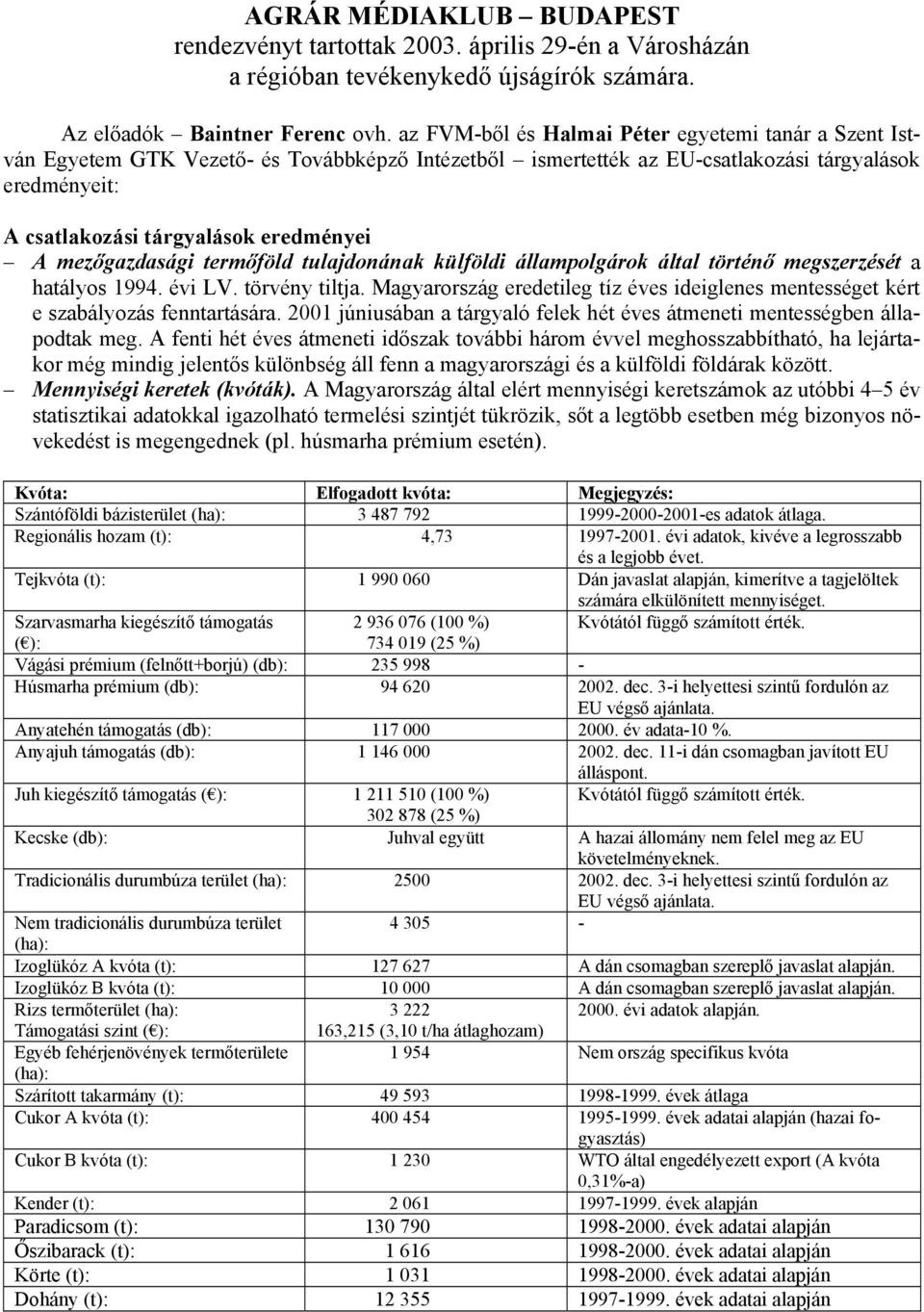 mezőgazdasági termőföld tulajdonának külföldi állampolgárok által történő megszerzését a hatályos 1994. évi LV. törvény tiltja.