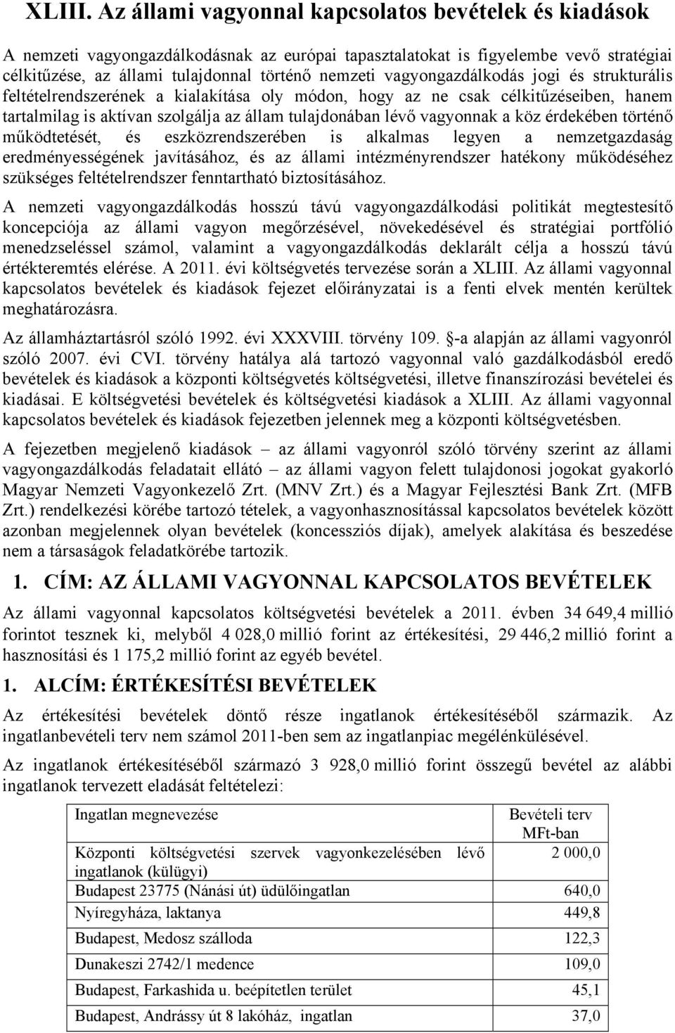 vagyongazdálkodás jogi és strukturális feltételrendszerének a kialakítása oly módon, hogy az ne csak célkitűzéseiben, hanem tartalmilag is aktívan szolgálja az állam tulajdonában lévő vagyonnak a köz