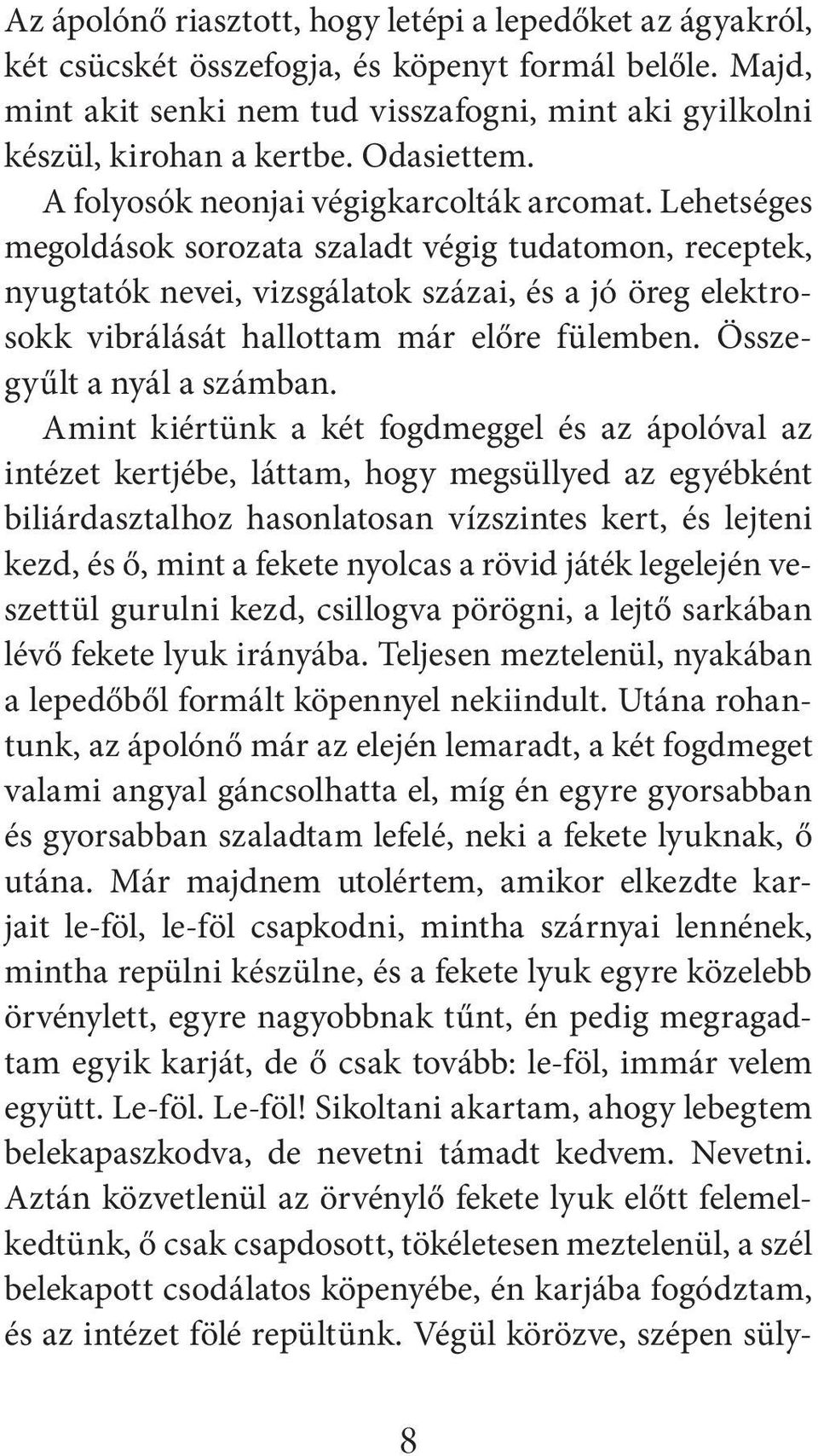 Lehetséges megoldások sorozata szaladt végig tudatomon, receptek, nyugtatók nevei, vizsgálatok százai, és a jó öreg elektrosokk vibrálását hallottam már előre fülemben. Összegyűlt a nyál a számban.