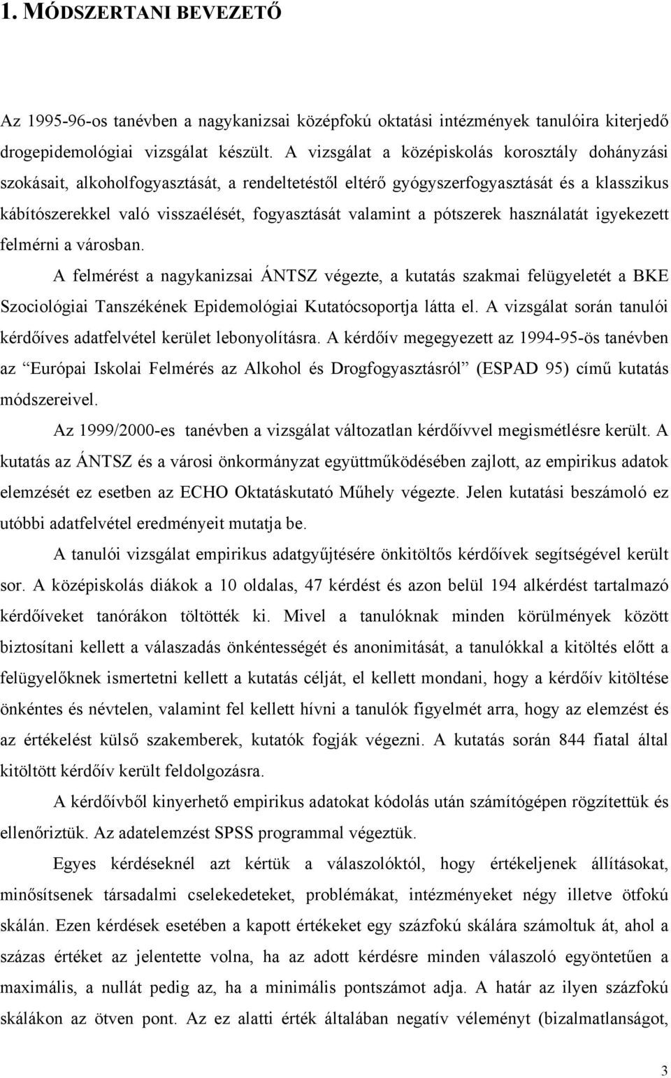 a pótszerek használatát igyekezett felmérni a városban. A felmérést a nagykanizsai ÁNTSZ végezte, a kutatás szakmai felügyeletét a BKE Szociológiai Tanszékének Epidemológiai Kutatócsoportja látta el.