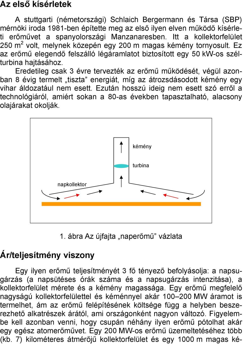 Eredetileg csak 3 évre tervezték az erőmű működését, végül azonban 8 évig termelt tiszta energiát, míg az átrozsdásodott kémény egy vihar áldozatául nem esett.