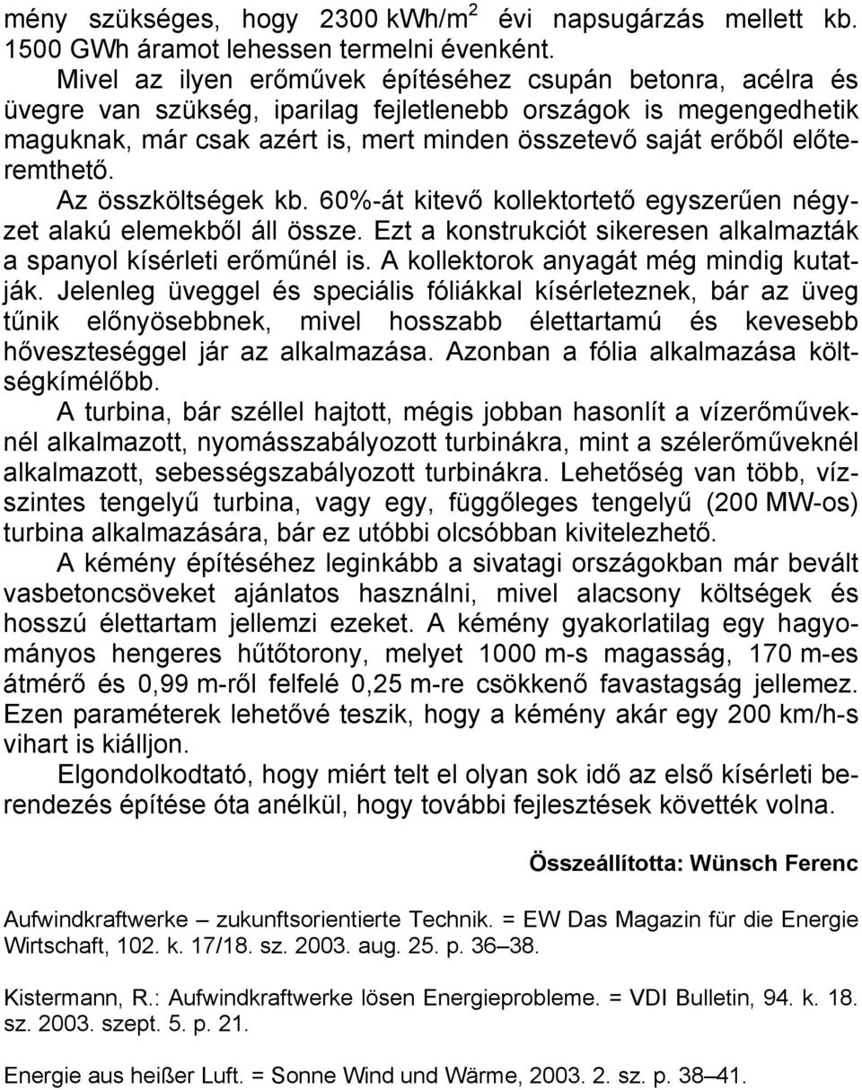 előteremthető. Az összköltségek kb. 60%-át kitevő kollektortető egyszerűen négyzet alakú elemekből áll össze. Ezt a konstrukciót sikeresen alkalmazták a spanyol kísérleti erőműnél is.